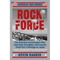 Rock Force: The American Paratroopers Who Took Back Corregidor and Exacted MacArthur's Revenge on Japan