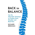 Back in Balance: Use the Alexander Technique to Combat Neck, Shoulder and Back Pain