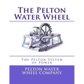 The Pelton Water Wheel: The Pelton System of Power