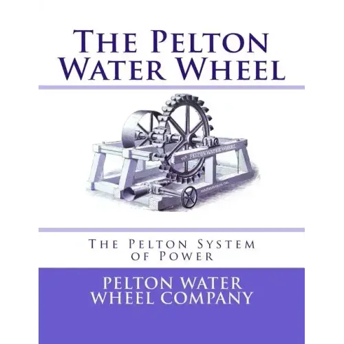 The Pelton Water Wheel: The Pelton System of Power