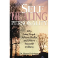 The Self-Healing Personality: Why Some People Achieve Health and Others Succumb to Illness
