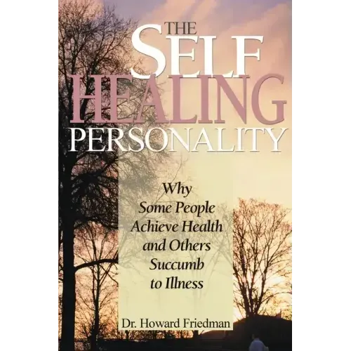 The Self-Healing Personality: Why Some People Achieve Health and Others Succumb to Illness