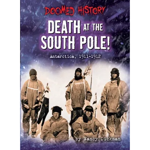 Death at the South Pole!: Antarctica, 1911-1912