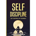 SELF-DISCIPLINE, Get Control of Yourself