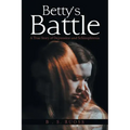 Betty'S Battle: A True Story of Depression and Schizophrenia
