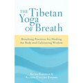 The Tibetan Yoga of Breath: Breathing Practices for Healing the Body and Cultivating Wisdom
