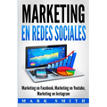 Marketing en Redes Sociales: Marketing en Facebook, Marketing en Youtube, Marketing en Instagram (Libro en Español/Social Media Marketing Book Span