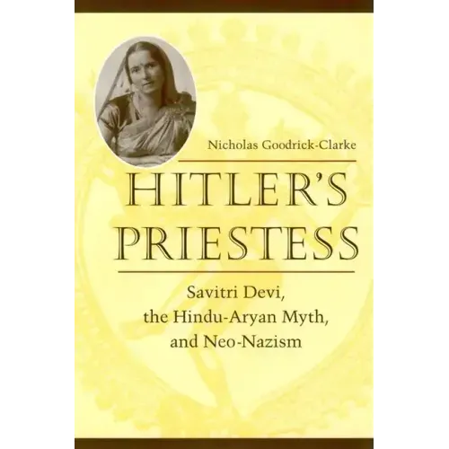 Hitler's Priestess: Savitri Devi, the Hindu-Aryan Myth, and Neo-Nazism