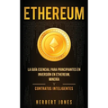 Ethereum: La guía esencial para principiantes en inversión en Ethereum, minería y contratos inteligentes (Spanish Edition)