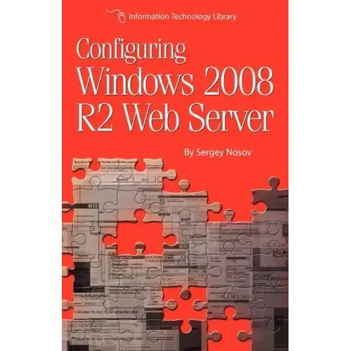 Configuring Windows 2008 R2 Web Server: A step-by-step guide to building Internet servers with Windows