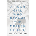 A Poor Girl Who Became the Mother of Life: An Inspirational Look at the Virgin Mary, the Mother of Jesus