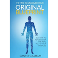 It's Time To Uncover Your Original Blueprint: 10 Steps To Re-discover The Real You and Your Purpose