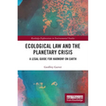 Ecological Law and the Planetary Crisis: A Legal Guide for Harmony on Earth