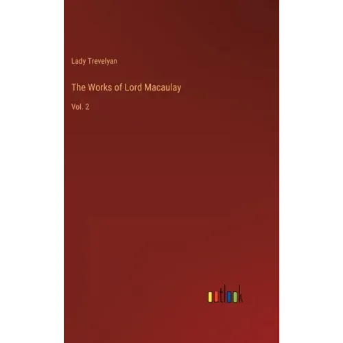 The Works of Lord Macaulay: Vol. 2