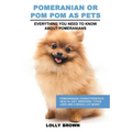 Pomeranian as Pets: Pomeranians Characteristics, Health, Diet, Breeding, Types, Care and a whole lot more! Everything You Need to Know about Pomerania