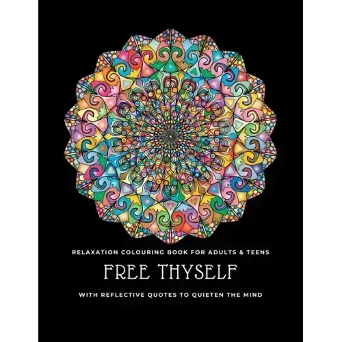 Free thyself: Relaxation colouring book for adults & teens with reflective quotes to quieten the mind