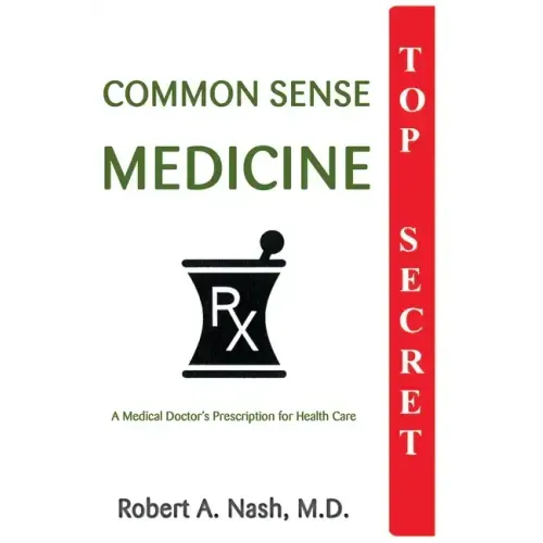 Common Sense Medicine: A Medical Doctor's Prescription for Health Care