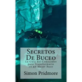 Secretos De Buceo: La Guia del Conocedor para Transformarte en un Mejor Buzo