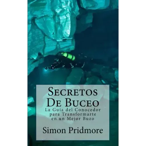 Secretos De Buceo: La Guia del Conocedor para Transformarte en un Mejor Buzo