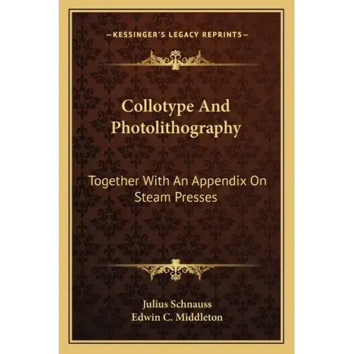 Collotype and Photolithography: Together with an Appendix on Steam Presses
