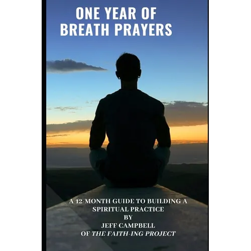 One Year of Breath Prayers: A 12 Month Guide to Building a Spiritual Practice