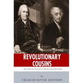 Revolutionary Cousins: The Lives and Legacies of Samuel and John Adams