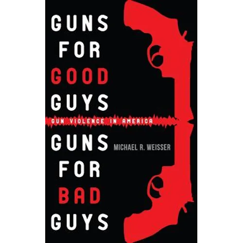 Guns for Good Guys, Guns for Bad Guys: Gun Violence in America