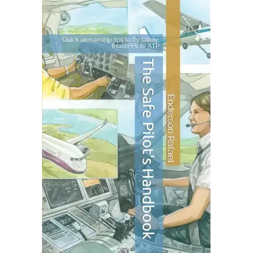The Safe Pilot's Handbook: Quick airmanship tips to fly safely, from PPL to ATP