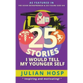 25 Stories I Would Tell My Younger Self: An Inspirational and Motivational Blueprint on How to Take Smart Shortcuts in Life to Achieve Fast and Ground