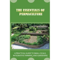 The Essentials Of Permaculture: A Practical Guide To Small-Scale, Integrative Farming, And Gardening: Guide To Permaculture Handbook