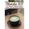 Matcha 101: The Making Of Traditional Matcha, Matcha Lattes And Matcha Smoothies: Matcha Green Tea Benefits