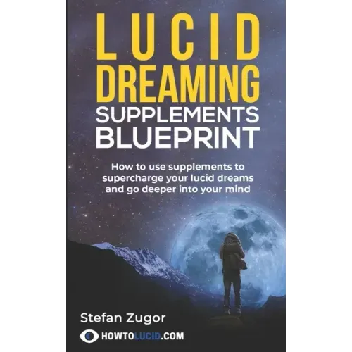 Lucid Dreaming Supplements Blueprint: How To Use Natural Supplements To Supercharge Your Lucid Dreams