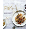 Pasta Perfect: Over 70 Delicious Recipes, from Authentic Classics to Modern & Healthful Alternatives