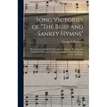 Song Victories of "The Bliss and Sankey Hymns": Being a Collection of One Hundred Incidents in Regard to the Origin and Power of the Hymns Contained i