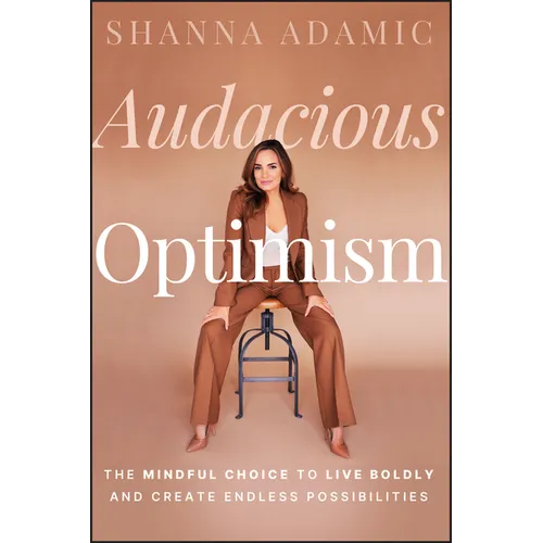Audacious Optimism: The Mindful Choice to Live Boldly and Create Endless Possibilities