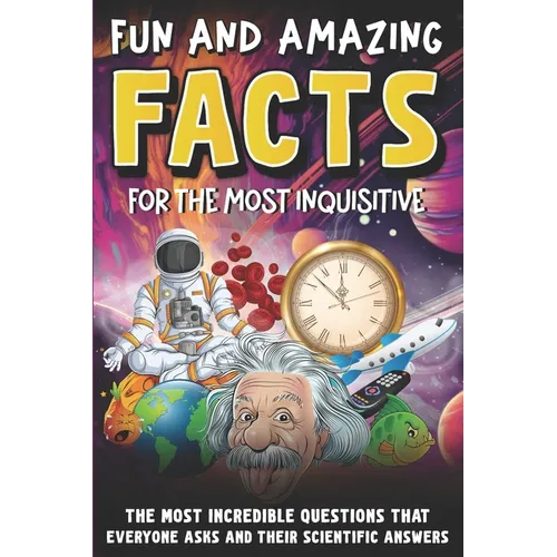 Intriguing and Fun Facts for the Curious: Incredible Questions about Earth and Space, People and Animals, and Scientific Answers!