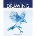 The Art and Science of Drawing: Learn to Observe, Analyze, and Draw Any Subject