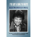 I've Got a Song to Write: Kent Westberry's Story: 60 Years in Country Music as a Songwriter, Singer, Record Producer, and Entertainer