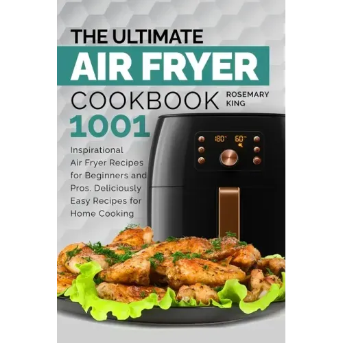 The Ultimate Air Fryer Cookbook: 1001 Inspirational Air Fryer Recipes for Beginners and Pros. Deliciously Easy Recipes for Home Cooking