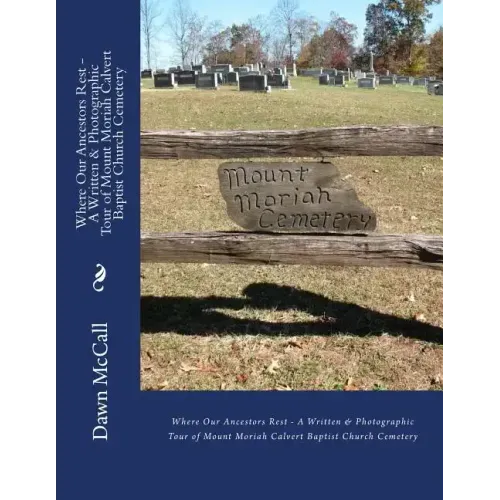 Where Our Ancestors Rest - A Written & Photographic Tour of Mount Moriah Calvert Baptist Church Cemetery