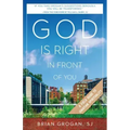 God Is Right in Front of You: A Field Guide to Ignatian Spirituality