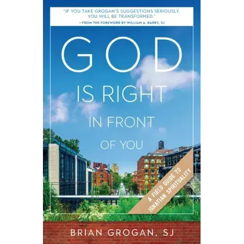 God Is Right in Front of You: A Field Guide to Ignatian Spirituality