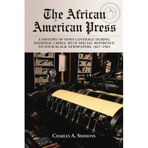 The African American Press: A History of News Coverage During National Crises, with Special Reference to Four Black Newspapers, 1827-1965