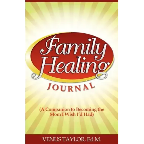 Family Healing Journal: A Companion to Becoming the Mom I Wish I'd Had