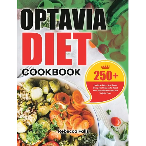 Optavia Diet Cookbook: 250+ Healthy, Easy, And Super Energetic Recipes to Reset Your Metabolism and Lose Weight Fast.