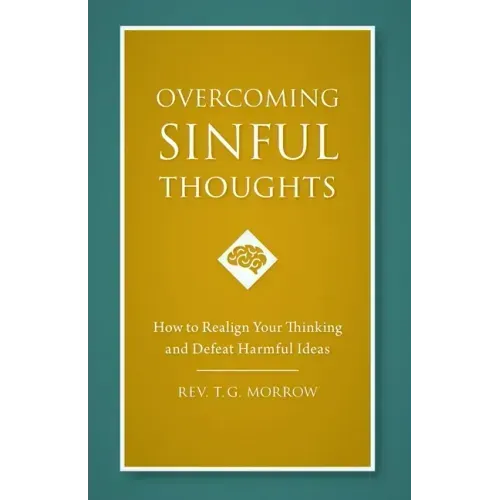 Overcoming Sinful Thoughts: How to Realign Your Thinking and Defeat Harmful Ideas
