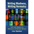 Writing Madness, Writing Normalcy: Self and Stigma in Memoirs of Mental Illness