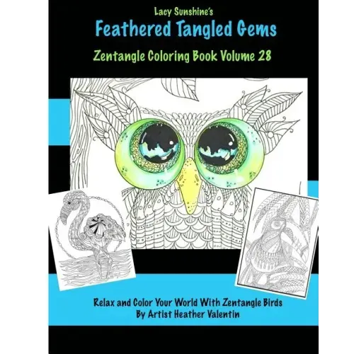 Lacy Sunshine's Feathered Tangled Gems Zentangled Coloring Book Volume 28: Relax and Color With Zen Tangled Birds Adult Coloring Volume
