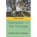 Distraction in the minutiae: Poems from nature