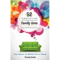52 Creative Family Time Experiences: Fun Ways to Bring Faith Home